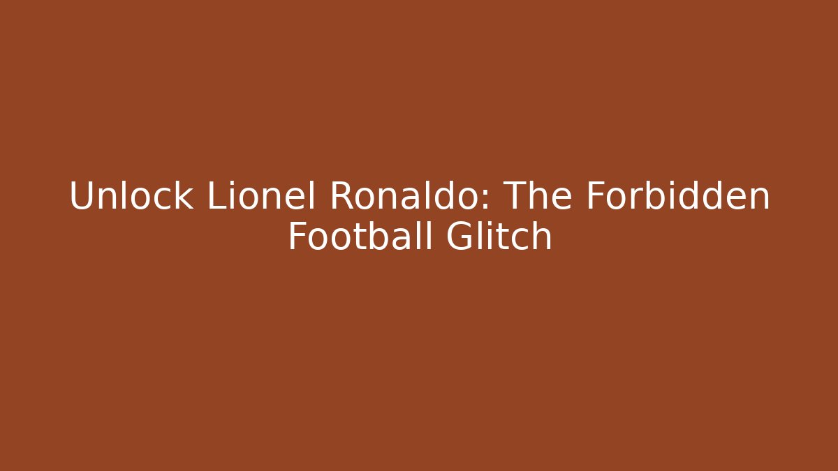 Unlock Lionel Ronaldo: The Forbidden Football Glitch