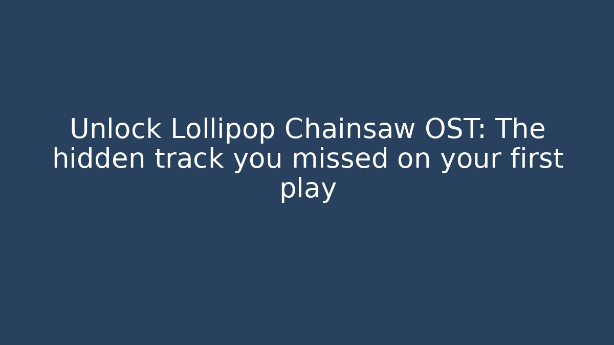 Unlock Lollipop Chainsaw OST: The hidden track you missed on your first play