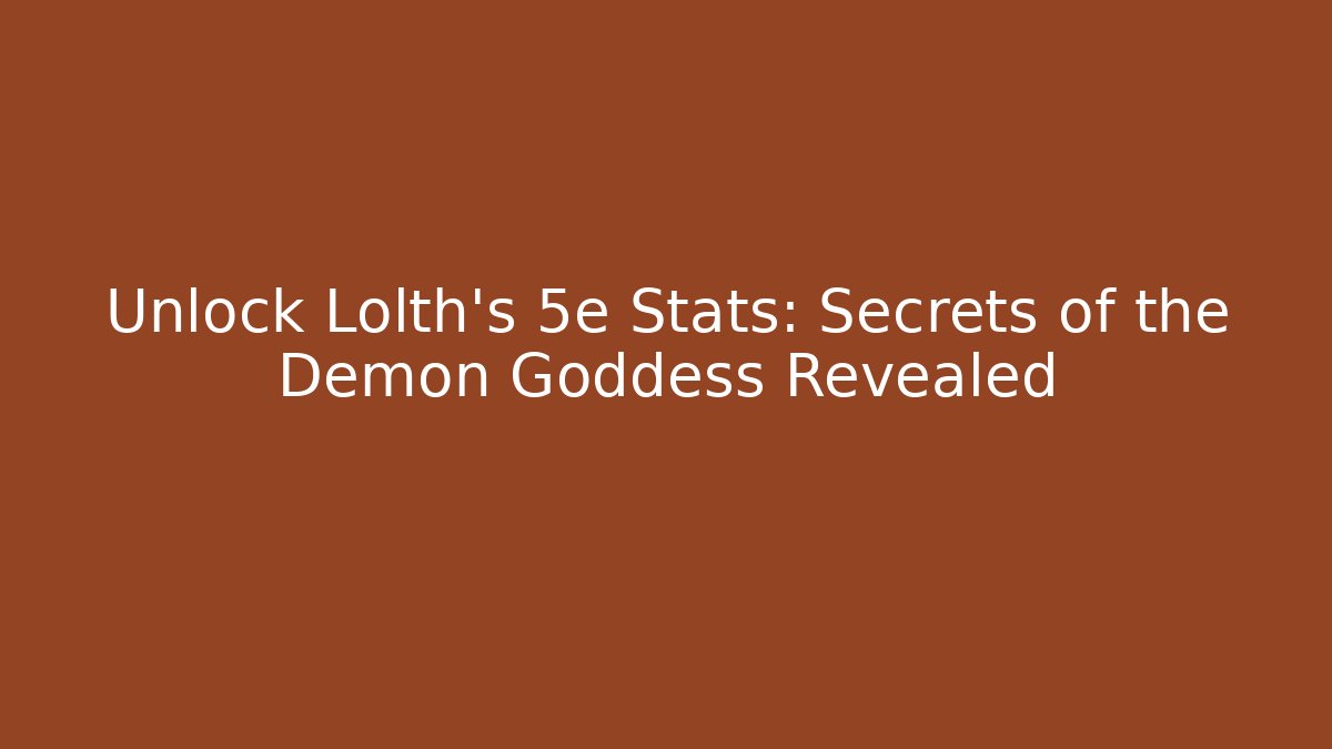 Unlock Lolth's 5e Stats: Secrets of the Demon Goddess Revealed