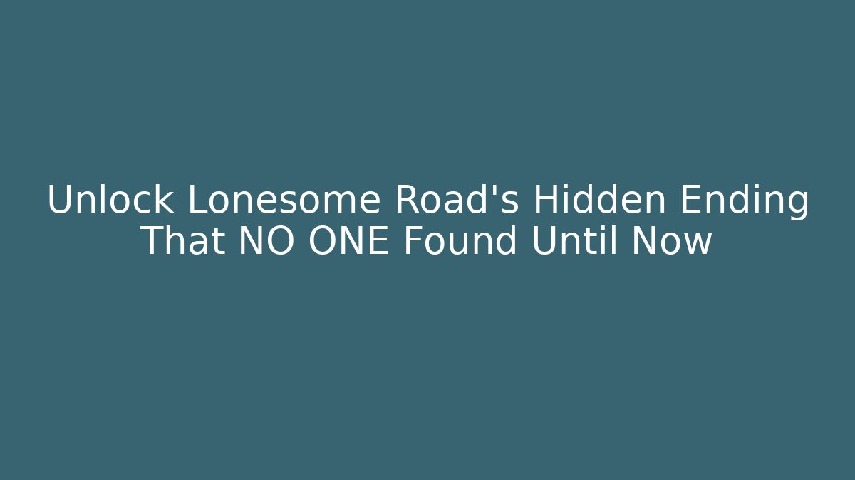 Unlock Lonesome Road's Hidden Ending That NO ONE Found Until Now