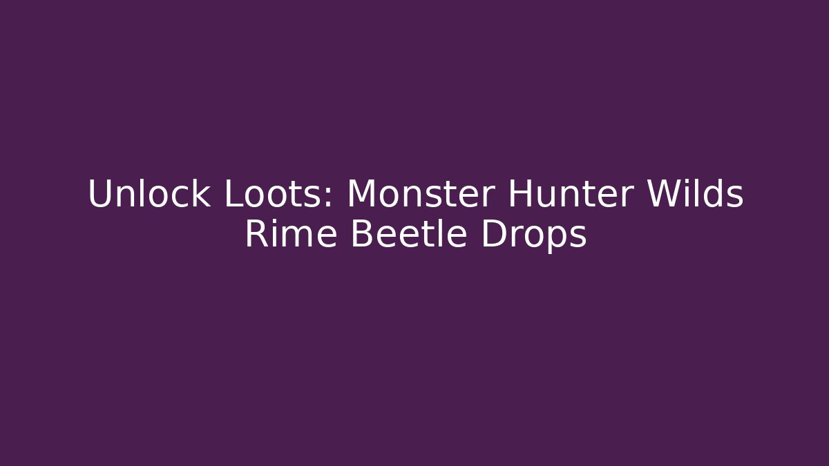 Unlock Loots: Monster Hunter Wilds Rime Beetle Drops
