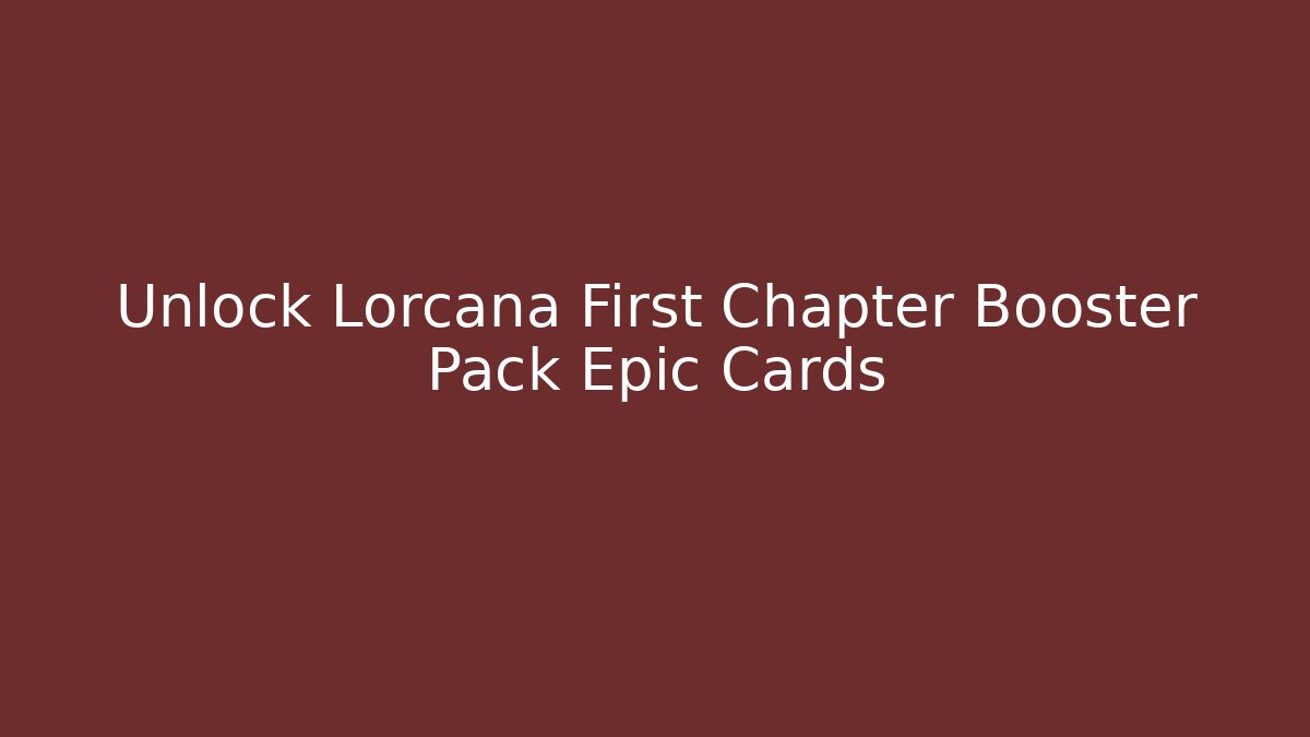 Unlock Lorcana First Chapter Booster Pack Epic Cards