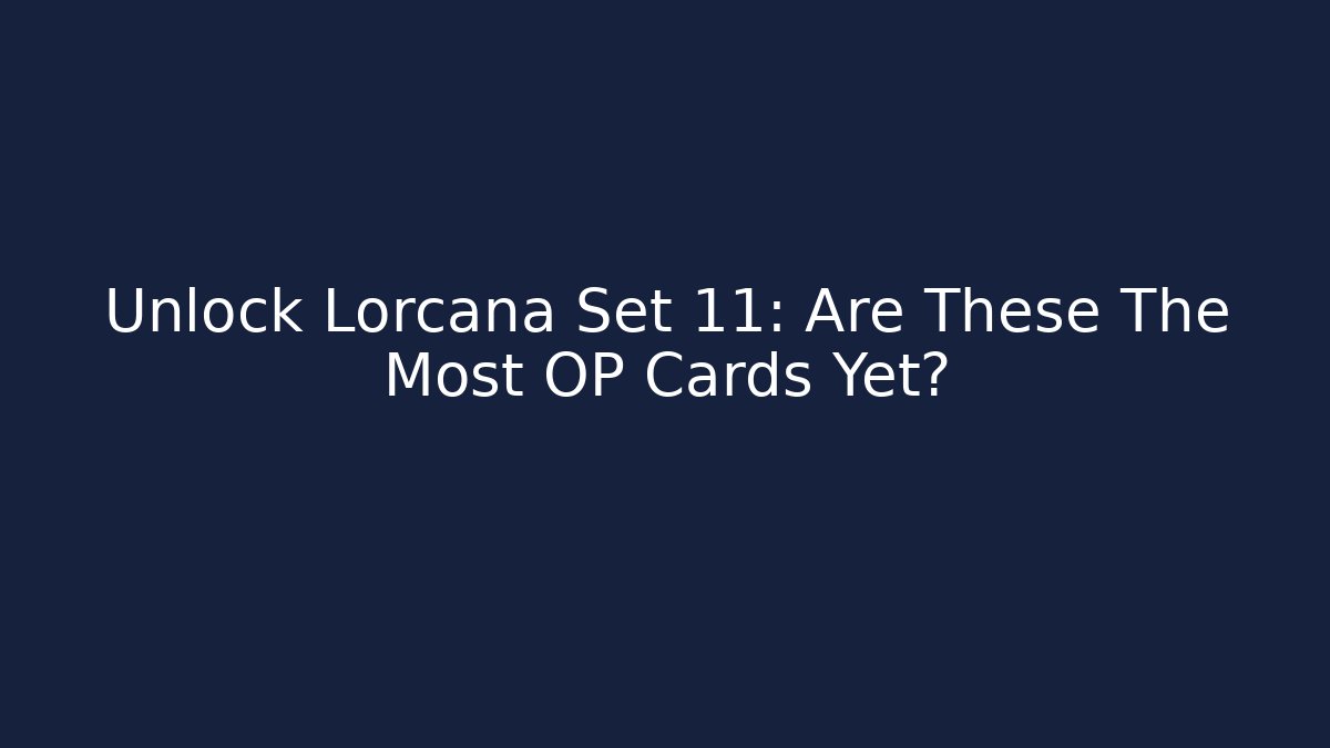 Unlock Lorcana Set 11: Are These The Most OP Cards Yet?