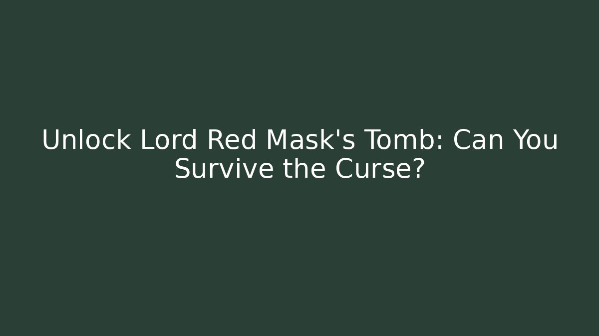 Unlock Lord Red Mask's Tomb: Can You Survive the Curse?