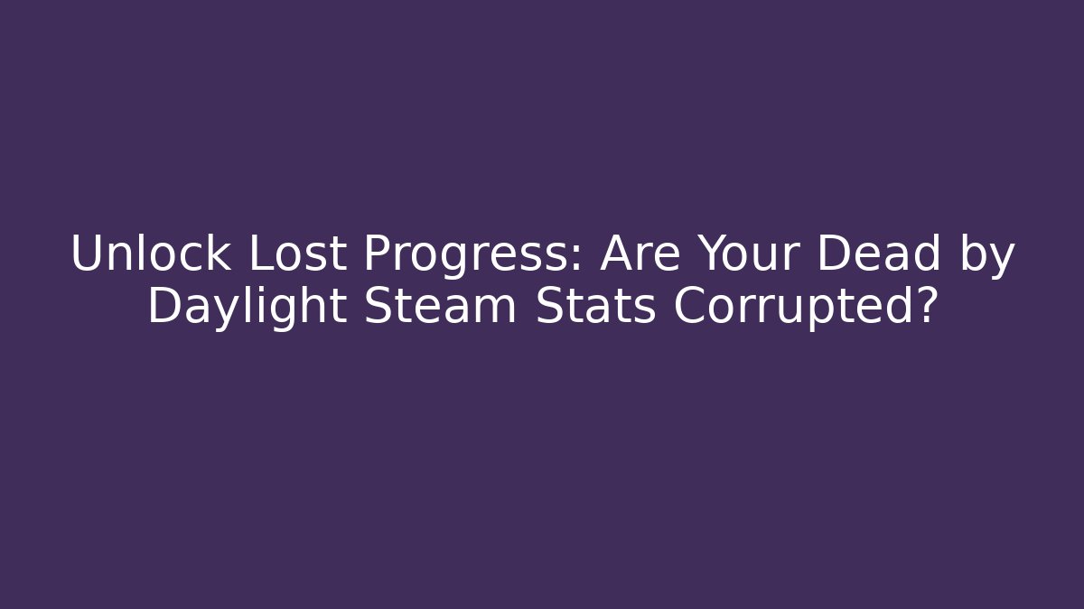 Unlock Lost Progress: Are Your Dead by Daylight Steam Stats Corrupted? - Critter Realm