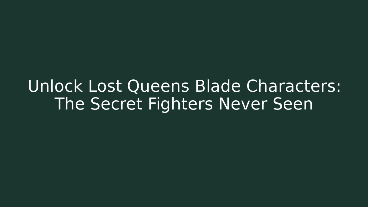Unlock Lost Queens Blade Characters: The Secret Fighters Never Seen - Critter Realm