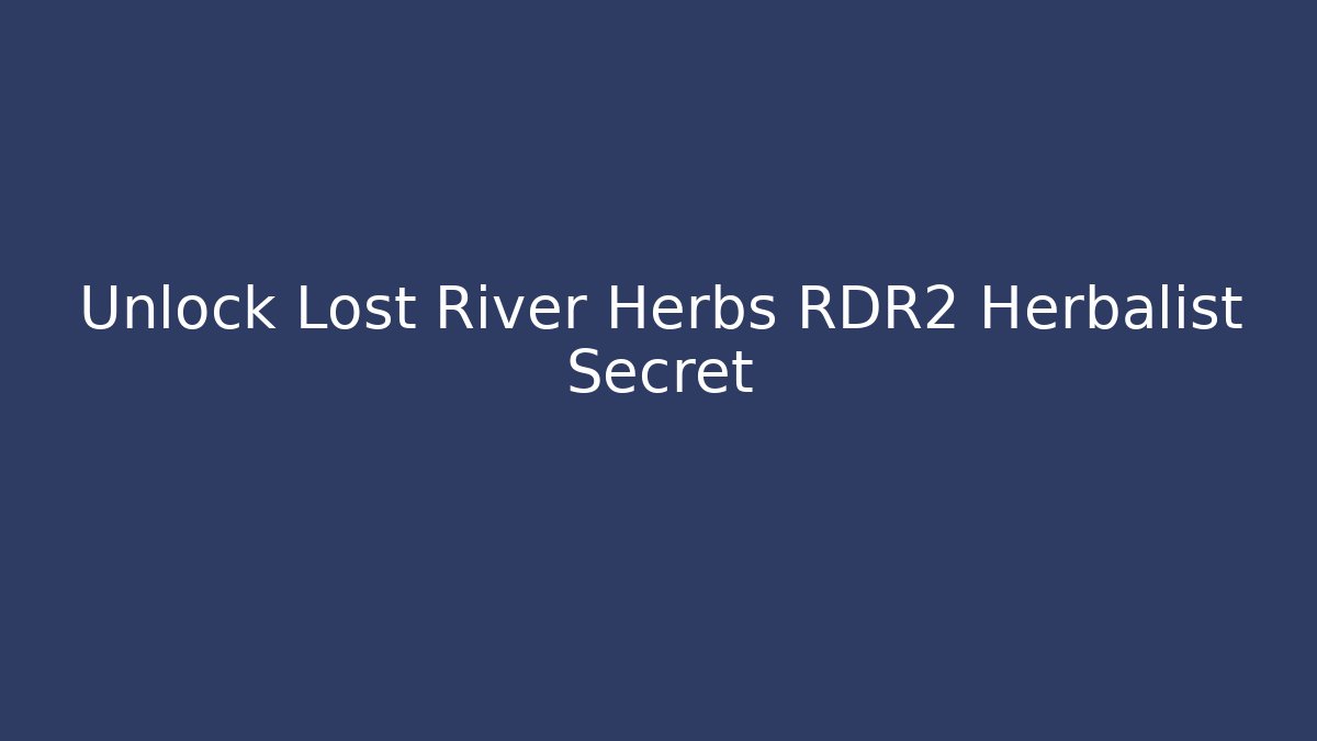 Unlock Lost River Herbs RDR2 Herbalist Secret