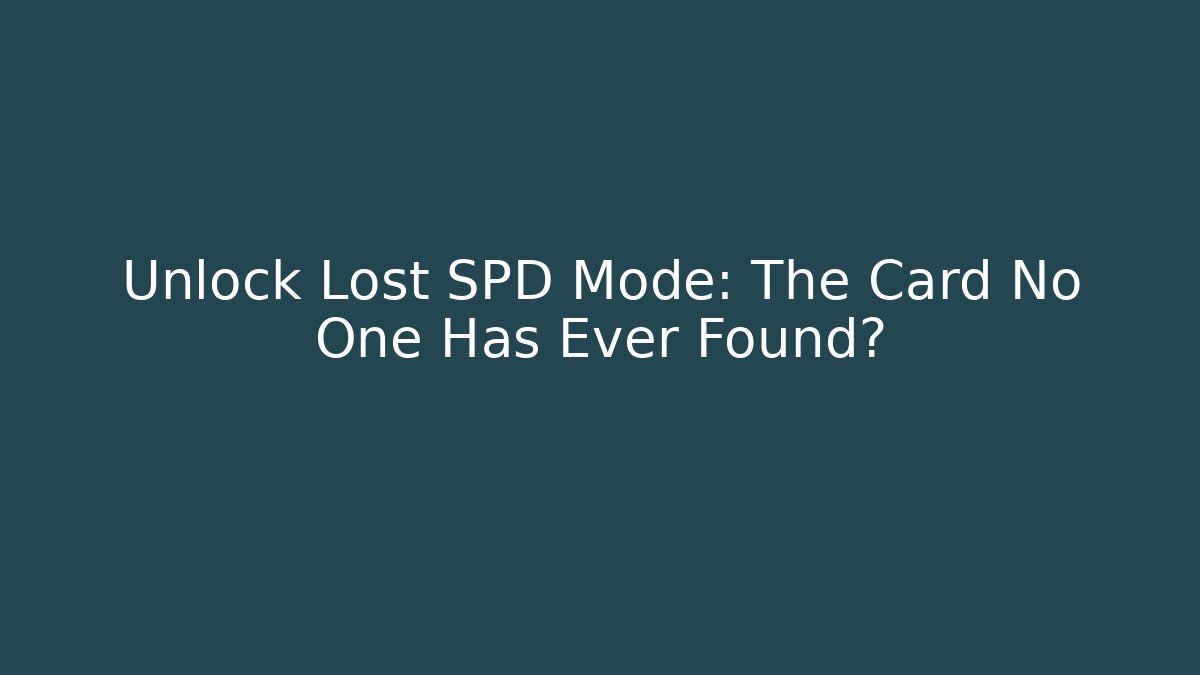 Unlock Lost SPD Mode: The Card No One Has Ever Found?