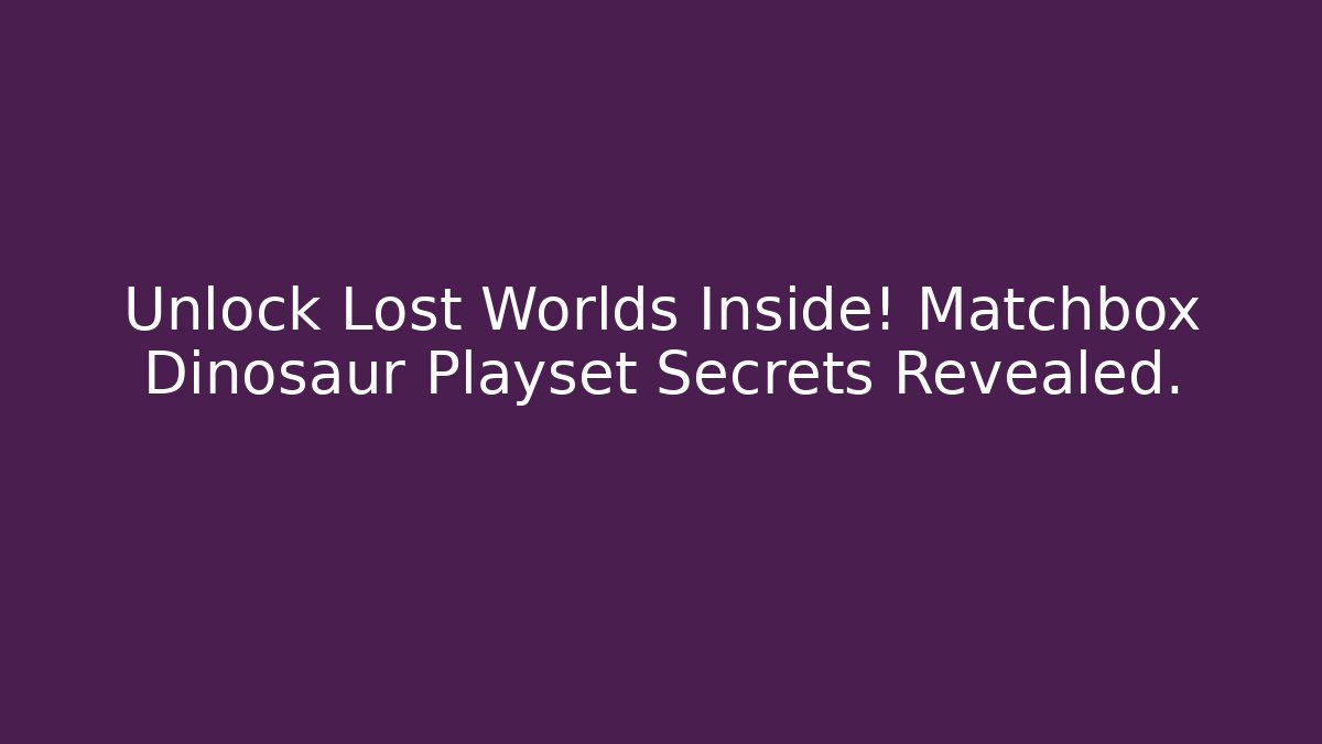 Unlock Lost Worlds Inside! Matchbox Dinosaur Playset Secrets Revealed.