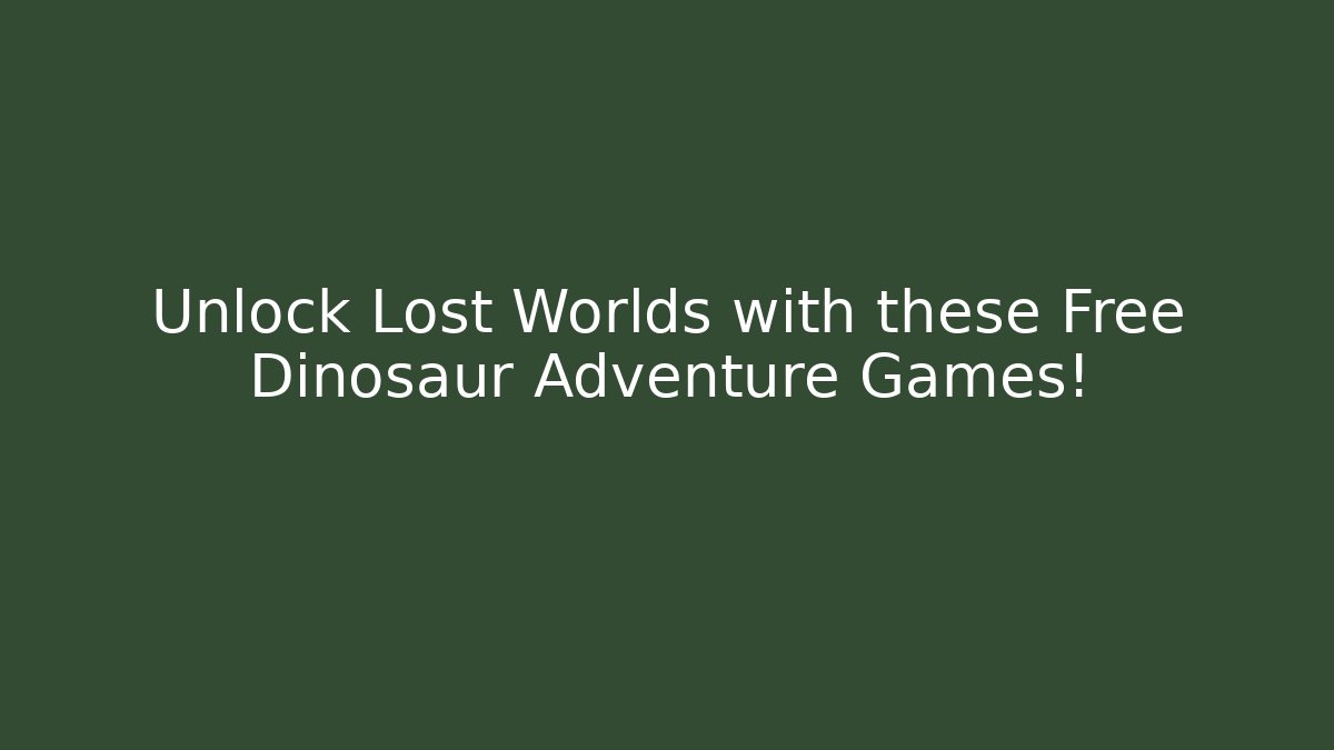 Unlock Lost Worlds with these Free Dinosaur Adventure Games!