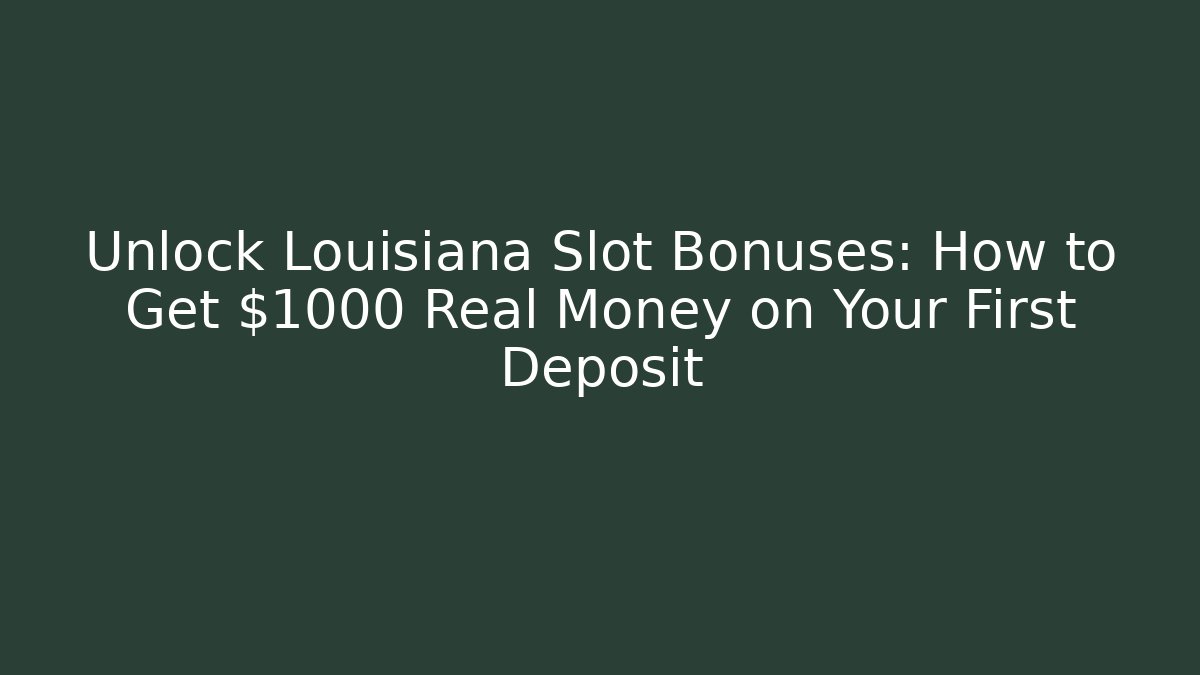 Unlock Louisiana Slot Bonuses: How to Get $1000 Real Money on Your First Deposit
