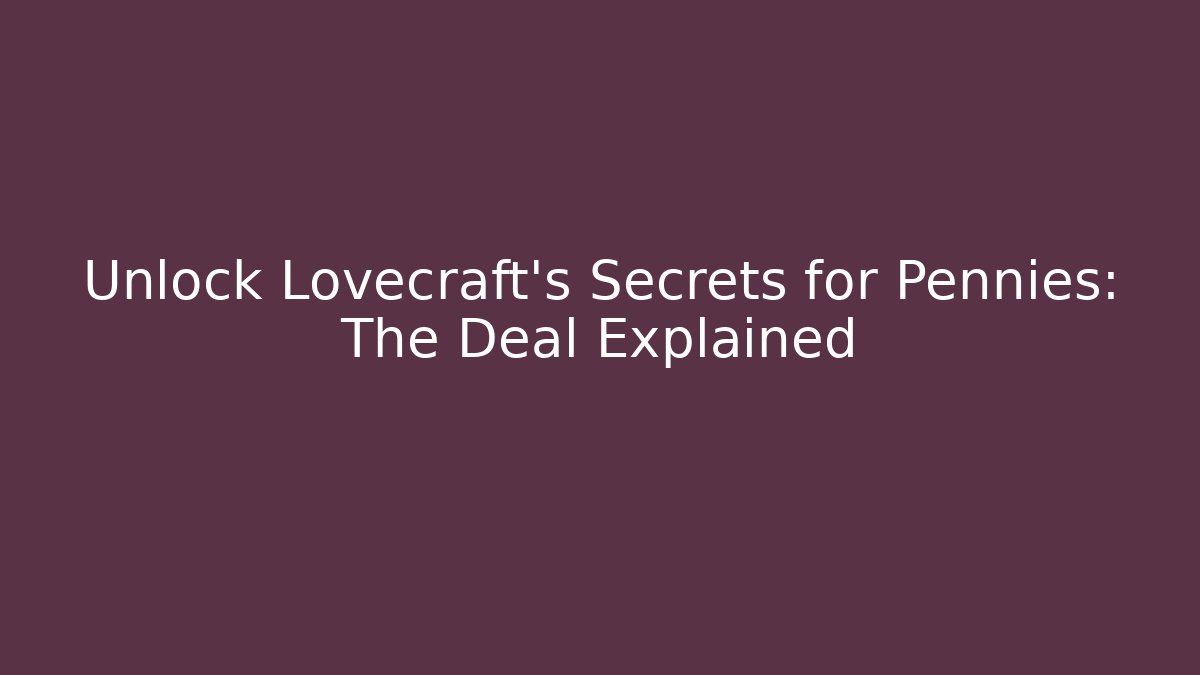 Unlock Lovecraft's Secrets for Pennies: The Deal Explained