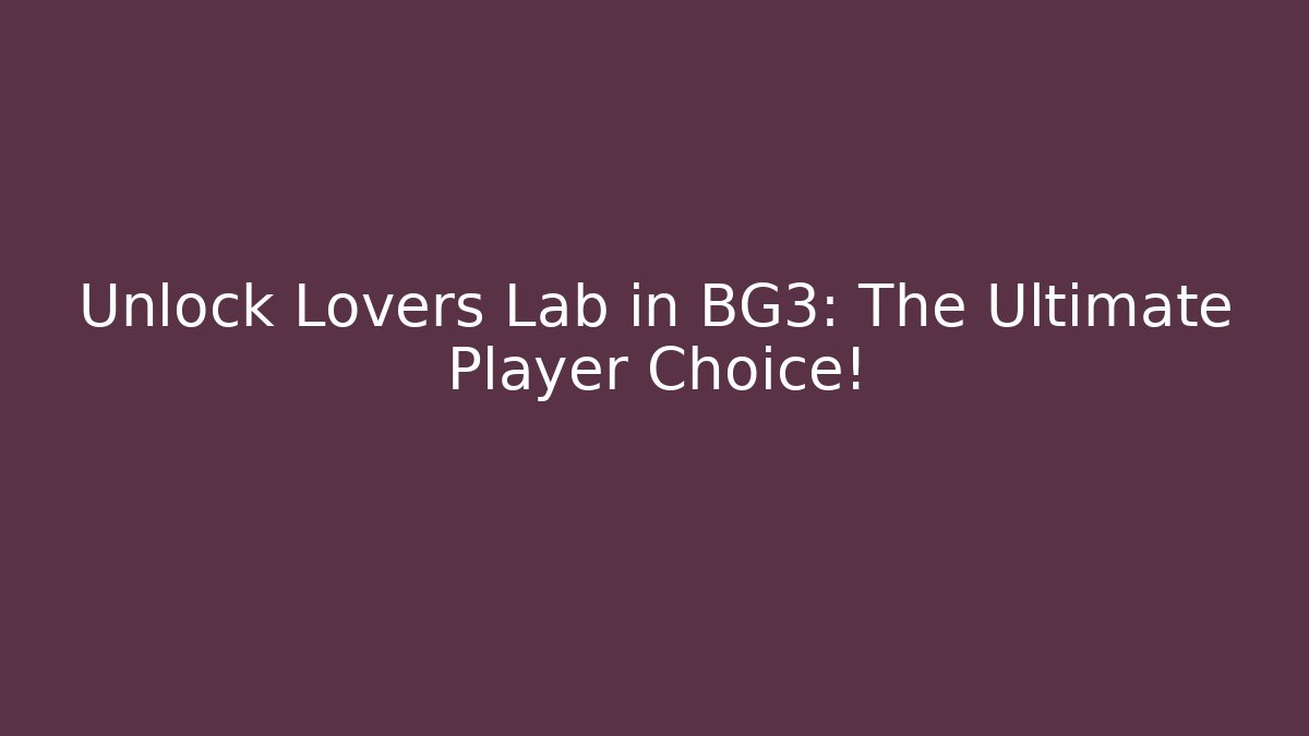 Unlock Lovers Lab in BG3: The Ultimate Player Choice!