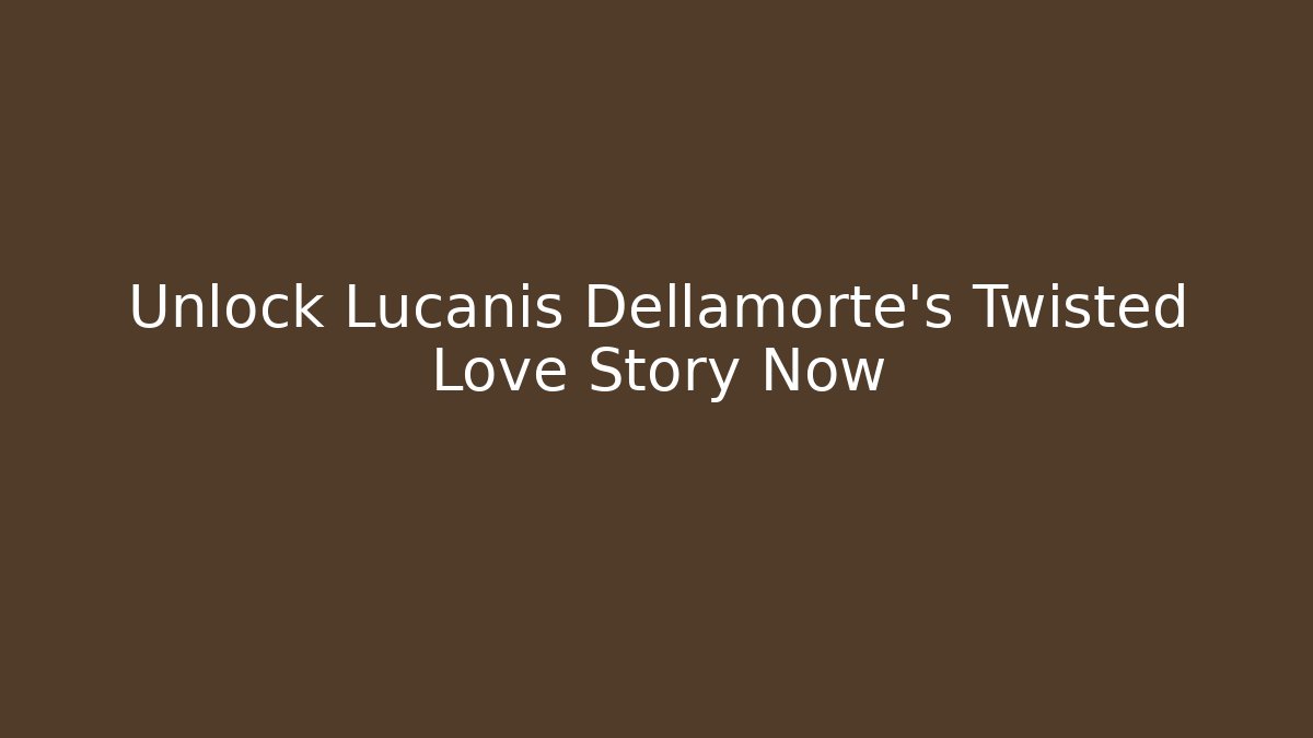 Unlock Lucanis Dellamorte's Twisted Love Story Now