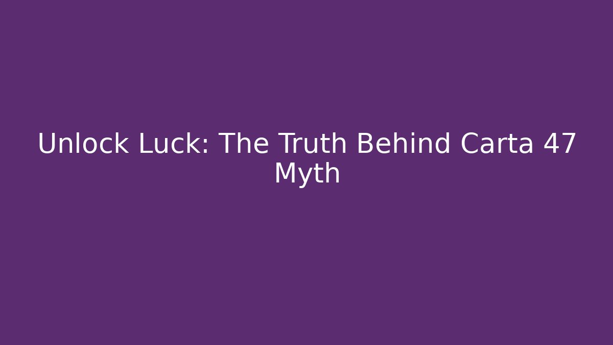 Unlock Luck: The Truth Behind Carta 47 Myth