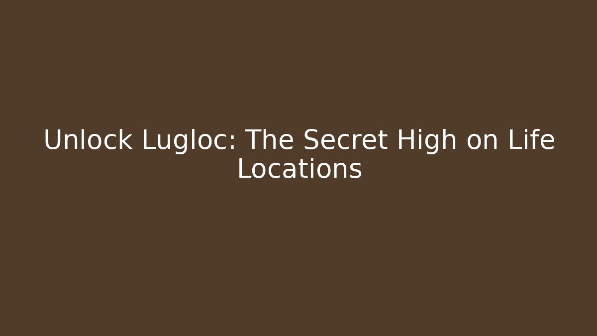 Unlock Lugloc: The Secret High on Life Locations