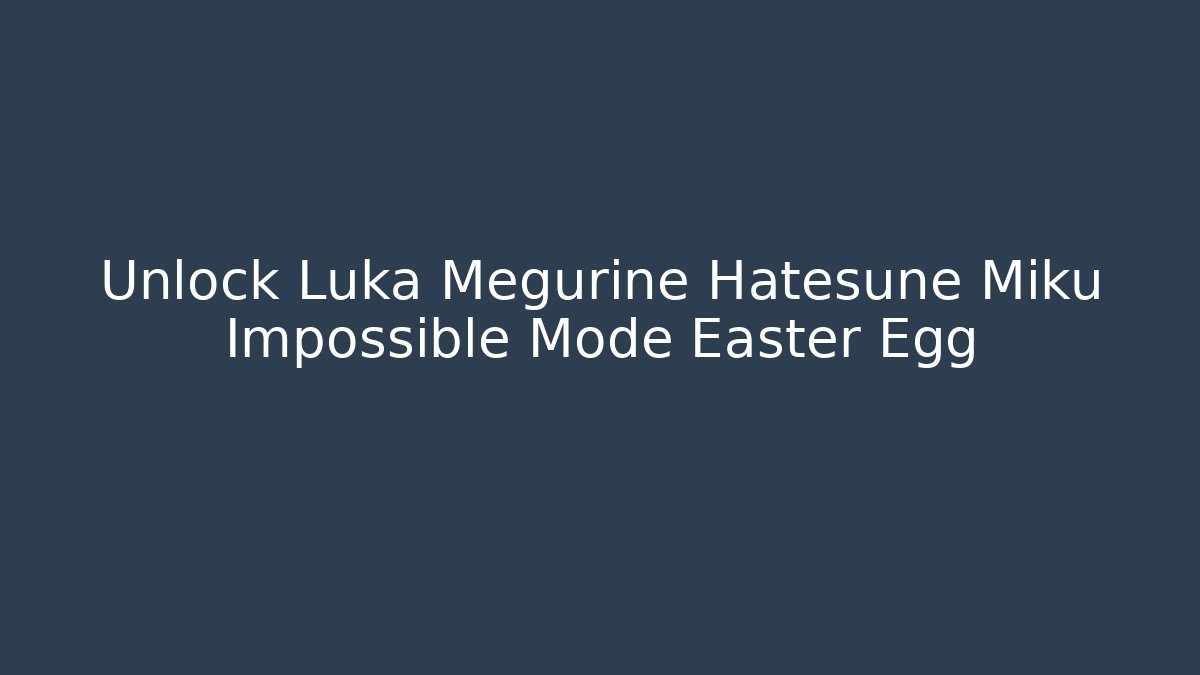 Unlock Luka Megurine Hatesune Miku Impossible Mode Easter Egg