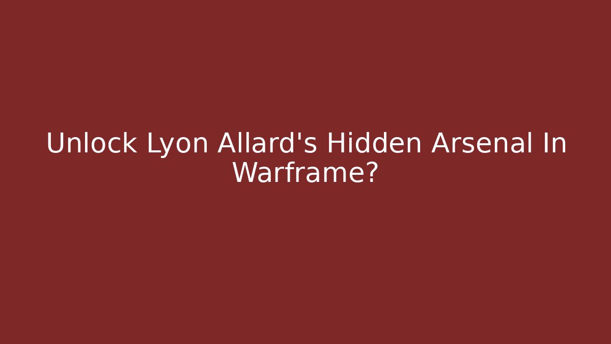 Unlock Lyon Allard’s Hidden Arsenal In Warframe?