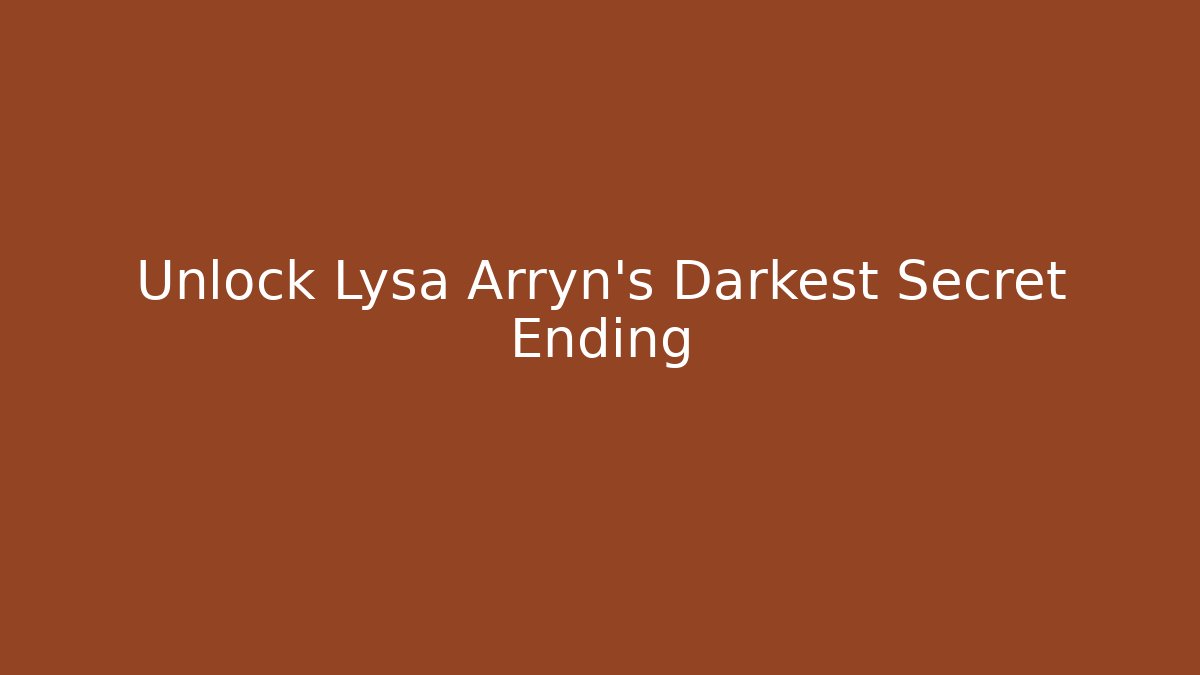 Unlock Lysa Arryn's Darkest Secret Ending - Critter Realm