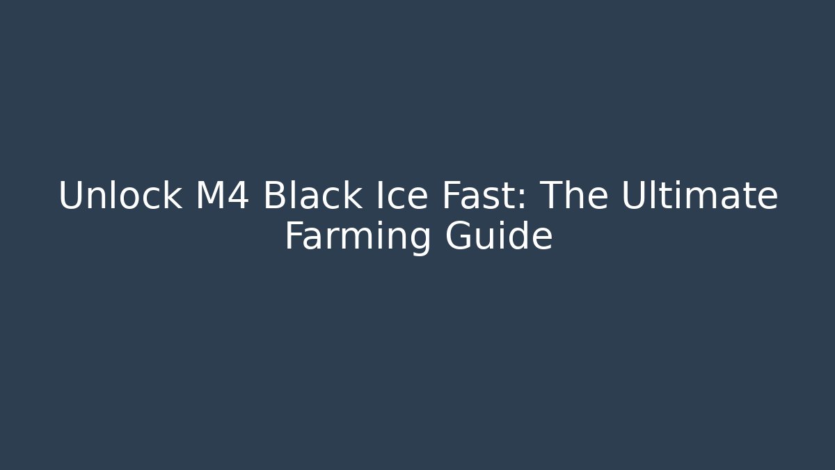 Unlock M4 Black Ice Fast: The Ultimate Farming Guide