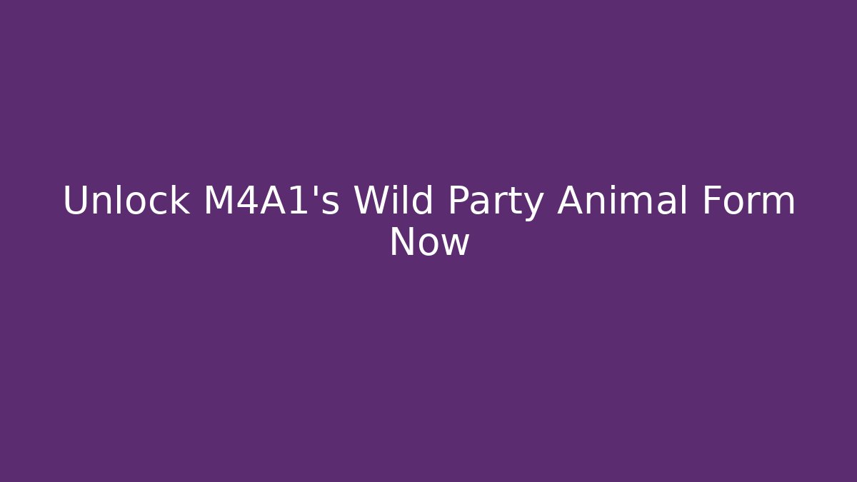 Unlock M4A1's Wild Party Animal Form Now