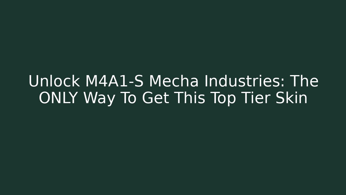 Unlock M4A1-S Mecha Industries: The ONLY Way To Get This Top Tier Skin