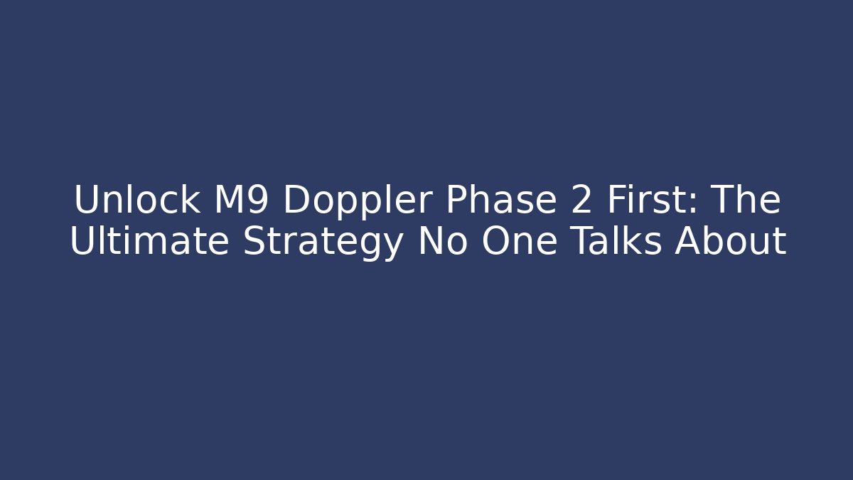 Unlock M9 Doppler Phase 2 First: The Ultimate Strategy No One Talks About