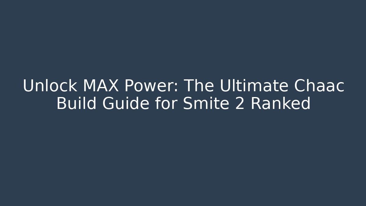 Unlock MAX Power: The Ultimate Chaac Build Guide for Smite 2 Ranked - Critter Realm