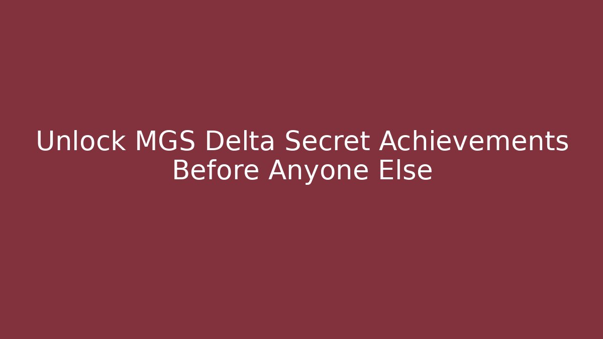 Unlock MGS Delta Secret Achievements Before Anyone Else