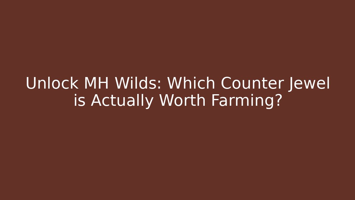 Unlock MH Wilds: Which Counter Jewel is Actually Worth Farming?
