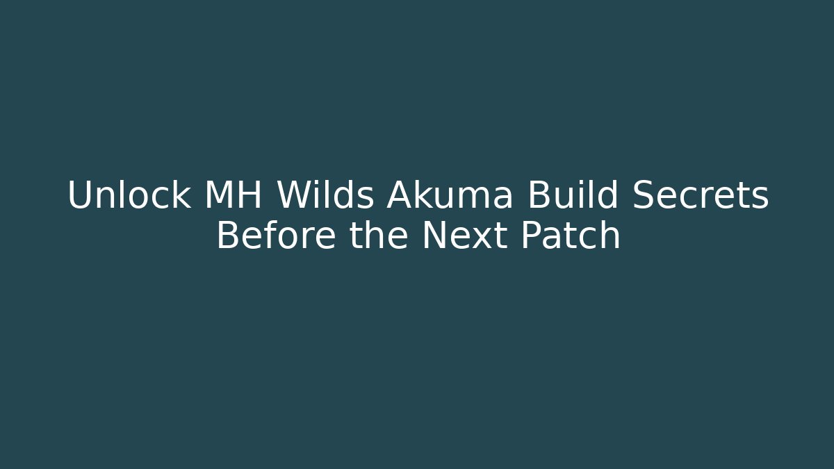 Unlock MH Wilds Akuma Build Secrets Before the Next Patch