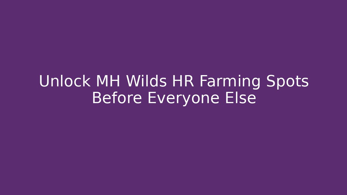 Unlock MH Wilds HR Farming Spots Before Everyone Else - Critter Realm