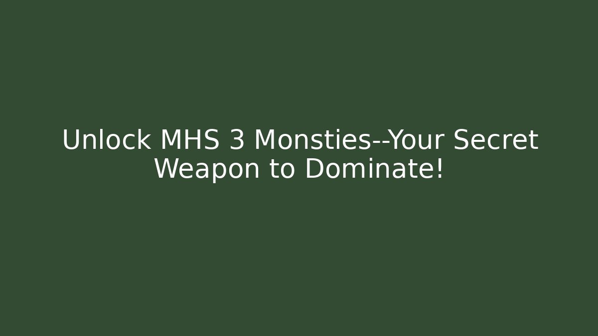 Unlock MHS 3 Monsties—Your Secret Weapon to Dominate!