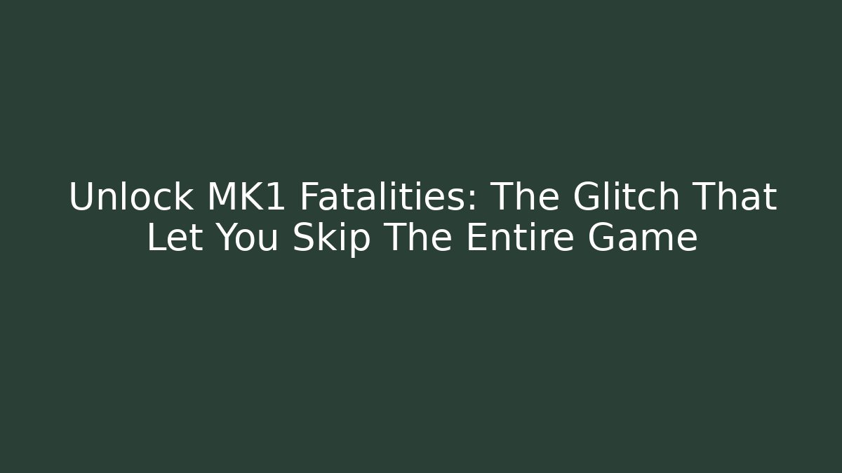 Unlock MK1 Fatalities: The Glitch That Let You Skip The Entire Game