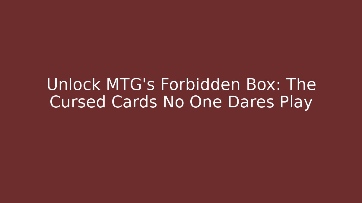 Unlock MTG's Forbidden Box: The Cursed Cards No One Dares Play - Critter Realm