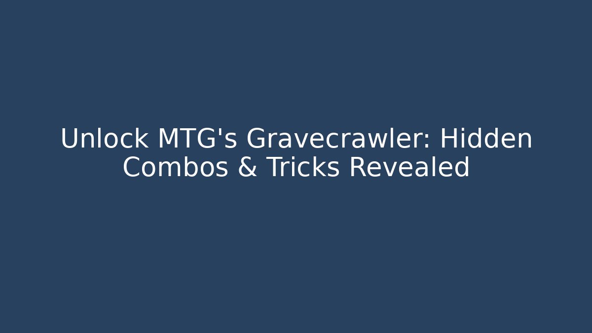 Unlock MTG's Gravecrawler: Hidden Combos & Tricks Revealed