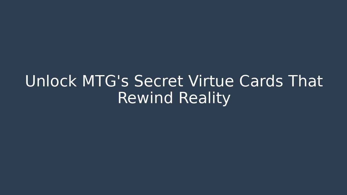 Unlock MTG's Secret Virtue Cards That Rewind Reality