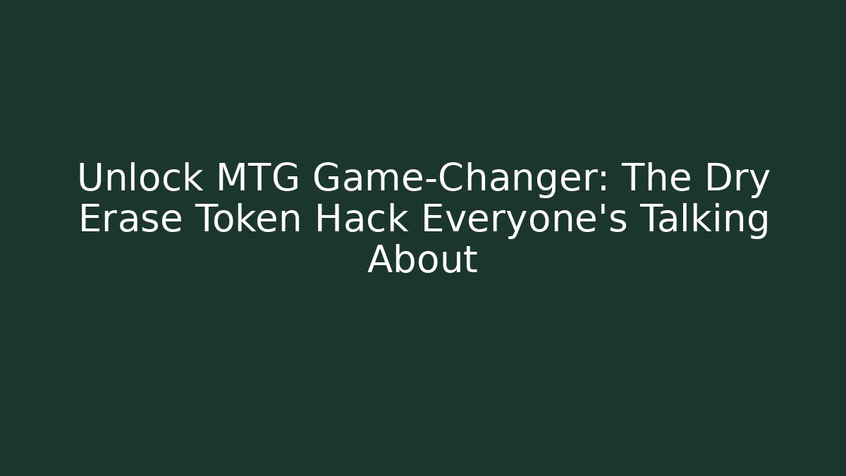 Unlock MTG Game-Changer: The Dry Erase Token Hack Everyone’s Talking About