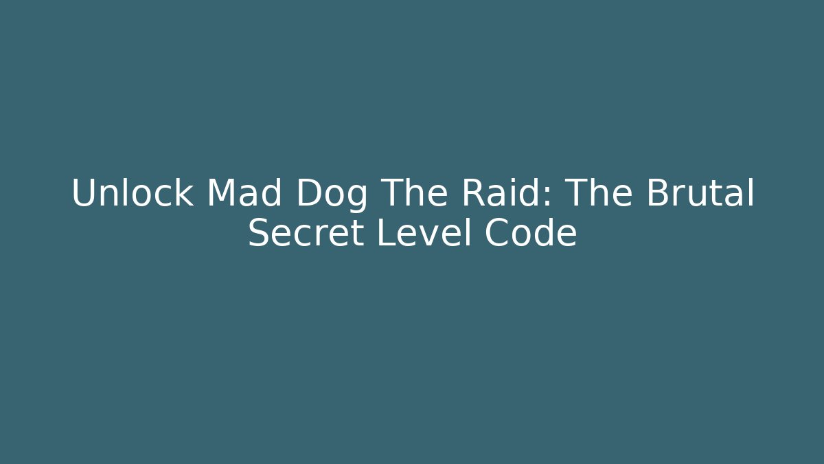 Unlock Mad Dog The Raid: The Brutal Secret Level Code