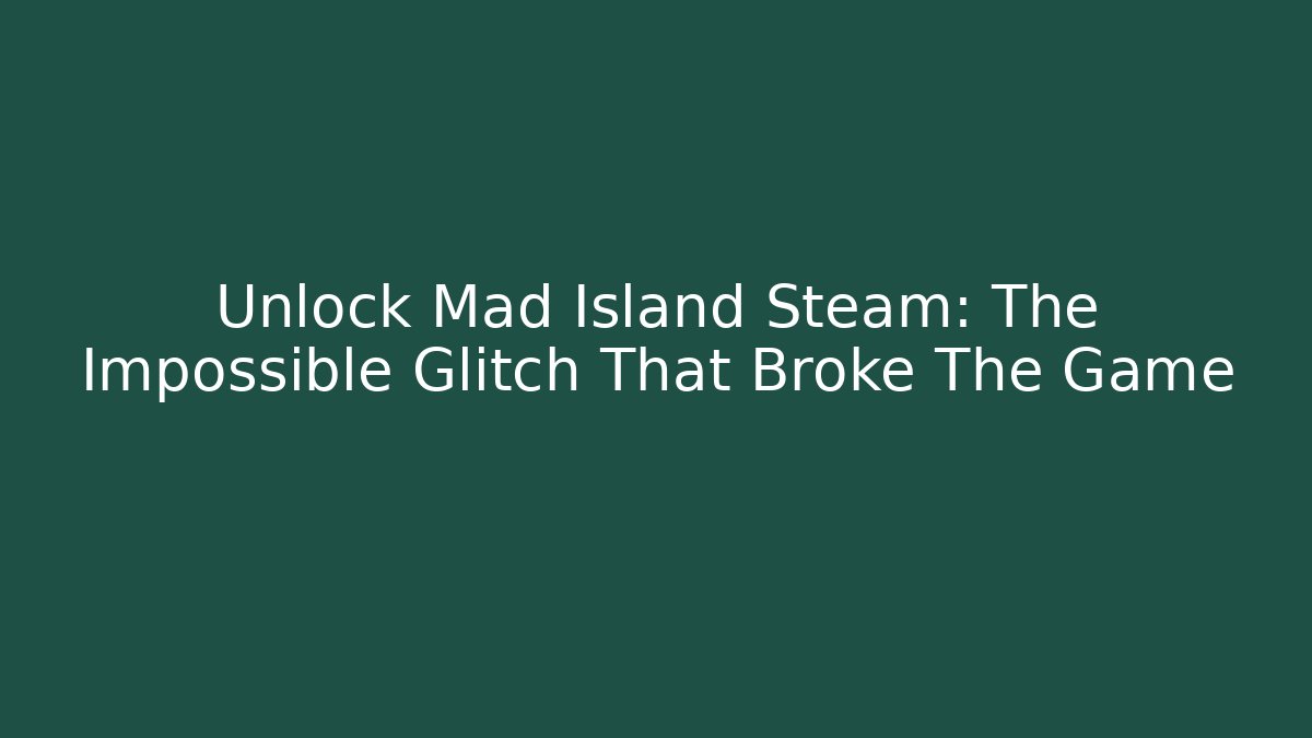 Unlock Mad Island Steam: The Impossible Glitch That Broke The Game