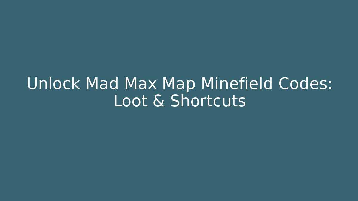 Unlock Mad Max Map Minefield Codes: Loot & Shortcuts