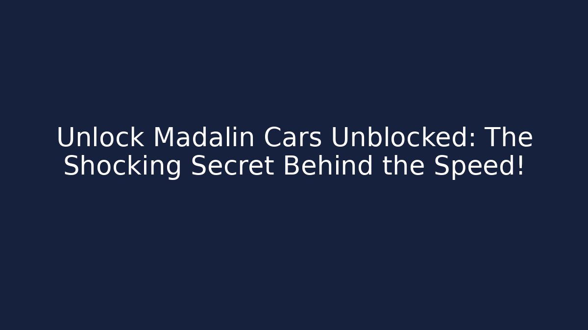 Unlock Madalin Cars Unblocked: The Shocking Secret Behind the Speed!