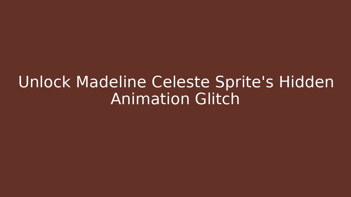 Unlock Madeline Celeste Sprite's Hidden Animation Glitch