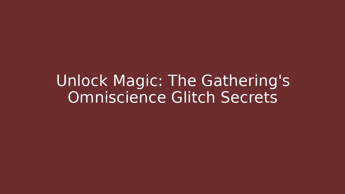 Unlock Magic: The Gathering's Omniscience Glitch Secrets