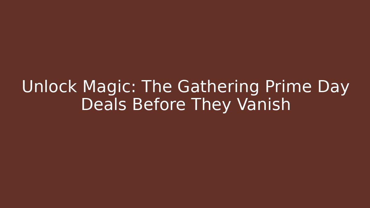 Unlock Magic: The Gathering Prime Day Deals Before They Vanish