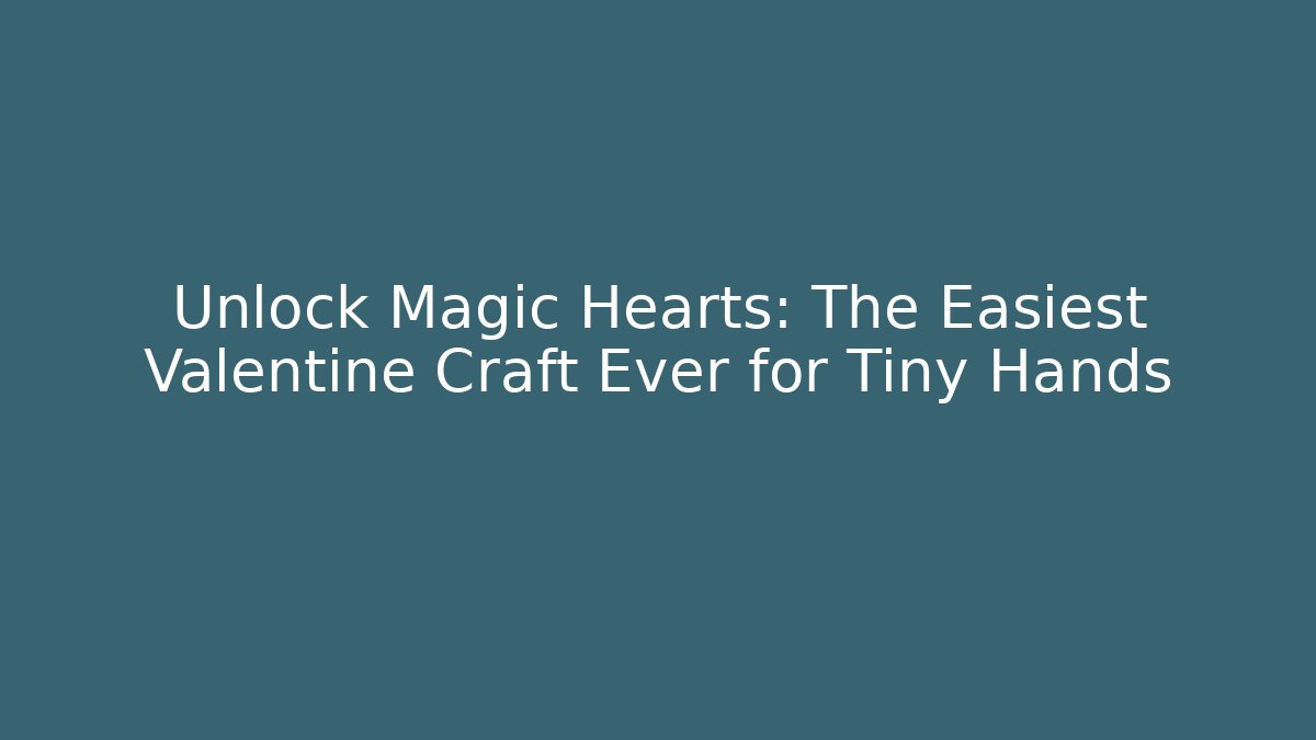 Unlock Magic Hearts: The Easiest Valentine Craft Ever for Tiny Hands