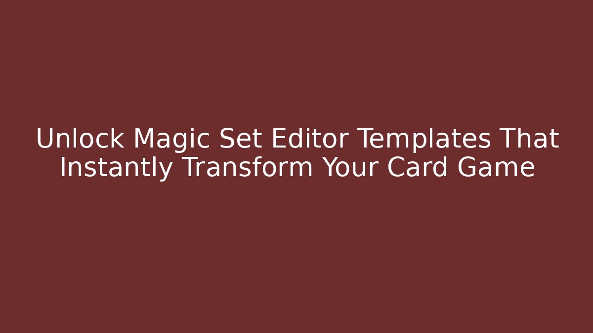 Unlock Magic Set Editor Templates That Instantly Transform Your Card Game