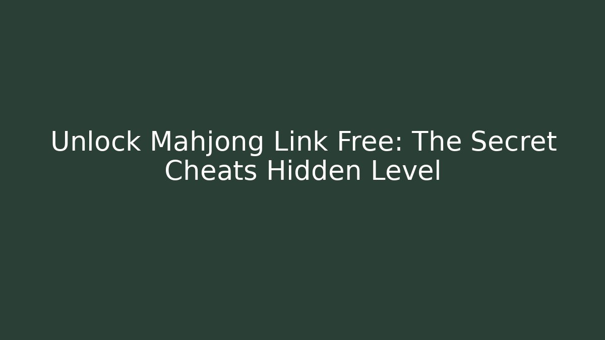 Unlock Mahjong Link Free: The Secret Cheats Hidden Level