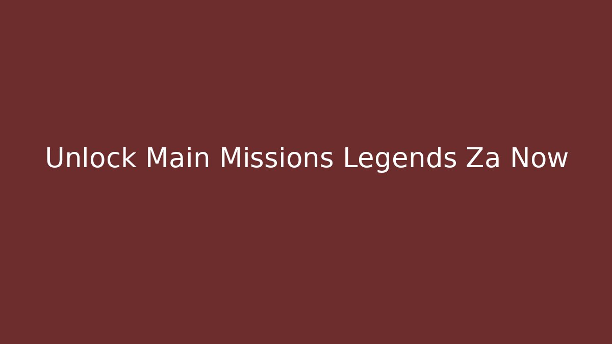 Unlock Main Missions Legends Za Now