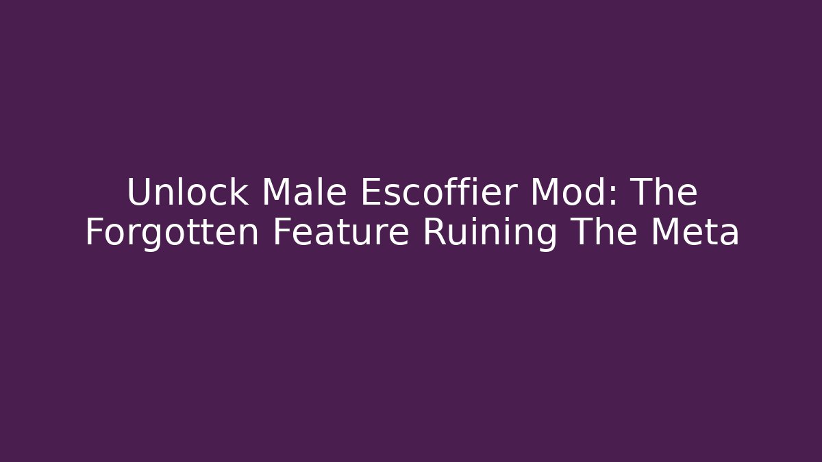 Unlock Male Escoffier Mod: The Forgotten Feature Ruining The Meta